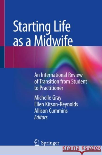 Starting Life as a Midwife: An International Review of Transition from Student to Practitioner Gray, Michelle 9783319938516 Springer - książka