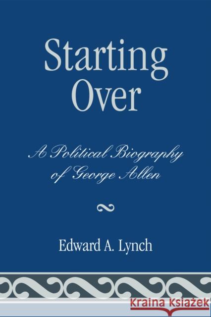 Starting Over: A Political Biography of George Allen Lynch, Edward A. 9780761853213 Hamilton Books - książka