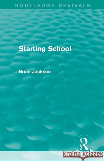 Starting School (Routledge Revivals) Jackson, Brian 9780415839112 Routledge - książka