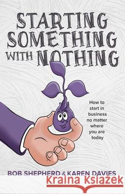 Starting Something with Nothing Bob Shepherd, Karen Davies 9798871698921 Independently Published - książka
