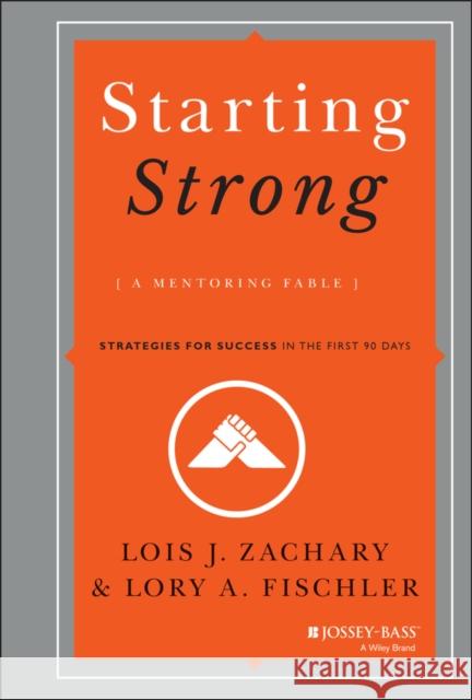 Starting Strong: A Mentoring Fable: Strategies for Success in the First 90 Days Zachary, Lois J. 9781118767719 John Wiley & Sons - książka