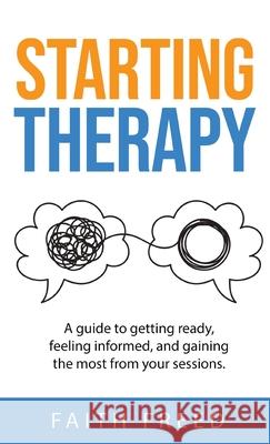 Starting Therapy: A Guide to Getting Ready, Feeling Informed, and Gaining the Most from Your Sessions Faith Freed 9781955821315 Apocryphile Press - książka