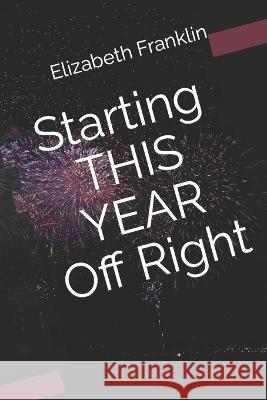 Starting THIS YEAR Off Right Elizabeth (Liz) Franklin   9798366564779 Independently Published - książka