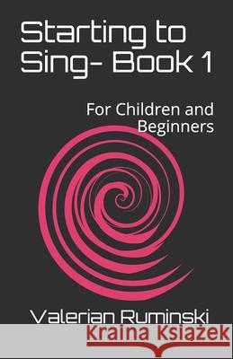 Starting to Sing- Book 1: For Children and Beginners Valerian Ruminski 9781542720441 Createspace Independent Publishing Platform - książka