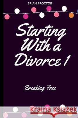 Starting With a Divorce: Breaking Free Brian Proctor 9787724540456 Divorce, Marriage, Wicked Wife, Wicked Husban - książka