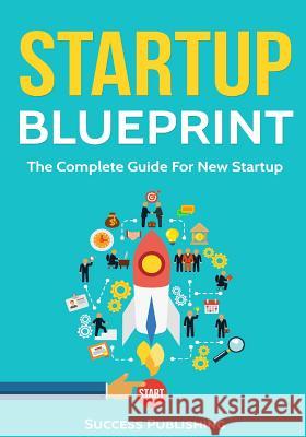Startup Blueprint: The Complete Guide For New Startup Publishing, Success 9781545155356 Createspace Independent Publishing Platform - książka