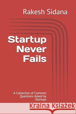 Startup Never Fails: A Collection of Common Questions Asked by Startups Rakesh Sidana 9781660971343 Independently Published - książka