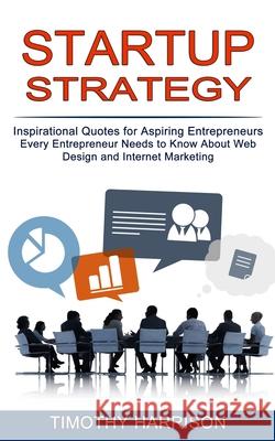 Startup Strategy: Inspirational Quotes for Aspiring Entrepreneurs (Every Entrepreneur Needs to Know About Web Design and Internet Market Timothy Harrison 9781990373541 Tomas Edwards - książka