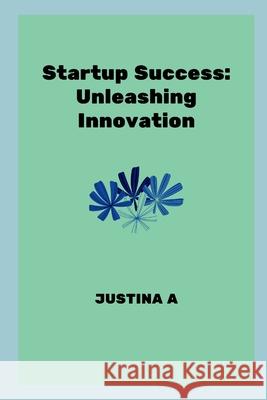 Startup Success: Unleashing Innovation Justina A 9789817975411 Justina a - książka