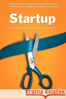 Startup: The Complete Handbook for Launching a Company for Less Elizabeth Edwards 9780983208617 Essential Books - książka