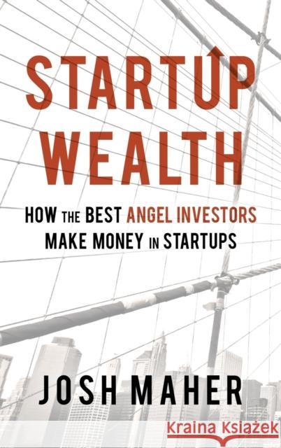 Startup Wealth: How The Best Angel Investors Make Money In Startups Josh Maher 9780692145524 Josh Maher - książka