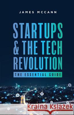 Startups and the Tech Revolution: The Essential Guide James McCann 9781949639087 McCann Investments & Advisory - książka
