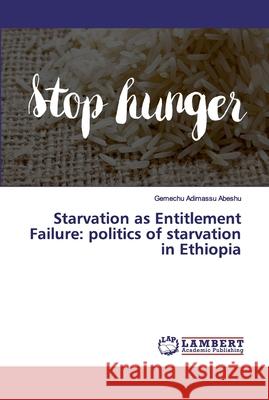 Starvation as Entitlement Failure: politics of starvation in Ethiopia Abeshu, Gemechu Adimassu 9786200326492 LAP Lambert Academic Publishing - książka