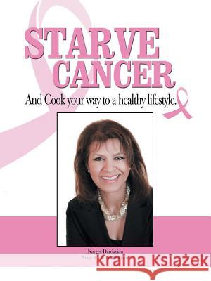 Starve Cancer and Cook Your Way to a Healthy Lifestyle Narges Dardarian 9781490821627 WestBow Press - książka
