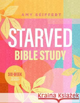 Starved Bible Study: A Six-Week Guided Journey Amy Seiffert 9781496460332 Tyndale Momentum - książka