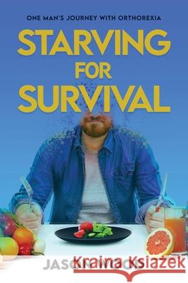 Starving for Survival: One Man's Journey With Orthorexia Jason Wood Jason Nagata 9781737923107 Orthorexia Bites - książka