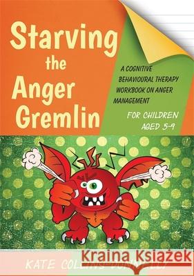 Starving the Anger Gremlin for Children Aged 5-9: A Cognitive Behavioural Therapy Workbook on Anger Management Collins-Donnelly, Kate 9781849054935 Jessica Kingsley Publishers - książka