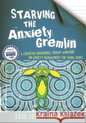 Starving the Anxiety Gremlin: A Cognitive Behavioural Therapy Workbook on Anxiety Management for Young People Collins-Donnelly, Kate 9781849053419 Jessica Kingsley Publishers - książka