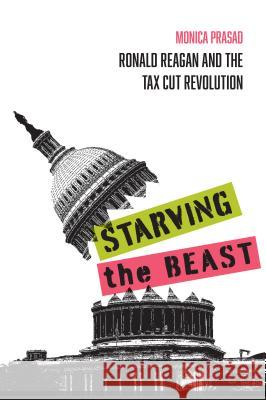 Starving the Beast: Ronald Reagan and the Tax Cut Revolution Monica Prasad 9780871546920 Russell Sage Foundation - książka