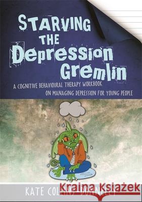 Starving the Depression Gremlin : A Cognitive Behavioural Therapy Workbook on Managing Depression for Young People Kate Collins-Donnelly Kate Collins-Donnelly Tina Gothard 9781849056939 Jessica Kingsley Publishers - książka