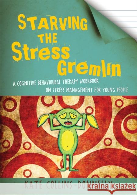 Starving the Stress Gremlin: A Cognitive Behavioural Therapy Workbook on Stress Management for Young People Collins-Donnelly, Kate 9781849053402 Not Avail - książka