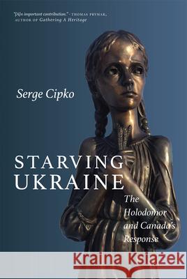 Starving Ukraine: The Holodomor and Canada's Response Serge Cipko 9780889775602 University of Regina Press - książka