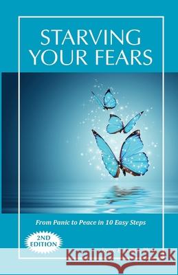 Starving Your Fears: From Panic to Peace in 10 Easy Steps Joyce E. Logan 9780578448213 Joyce Logan Productions - książka