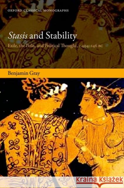 Stasis and Stability: Exile, the Polis, and Political Thought, C. 404-146 BC Benjamin Gray 9780198729778 Oxford University Press, USA - książka