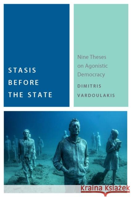 Stasis Before the State: Nine Theses on Agonistic Democracy Dimitris Vardoulakis 9780823277407 Fordham University Press - książka