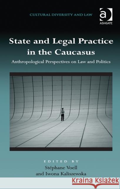 State and Legal Practice in the Caucasus: Anthropological Perspectives on Law and Politics Iwona Kaliszewska Stephane Voell Prakash Shah 9781472446909 Ashgate Publishing Limited - książka