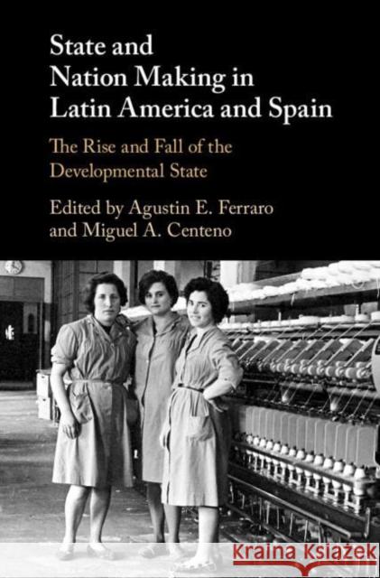 State and Nation Making in Latin America and Spain Agustin E. Ferraro Miguel A. Centeno 9781316639511 Cambridge University Press - książka