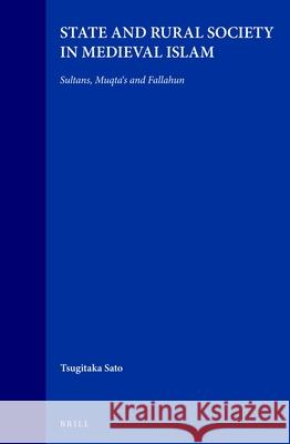 State and Rural Society in Medieval Islam: Sultans, Muqta's and Fallahun Tsugitaka Sato T. Sato 9789004106499 Brill Academic Publishers - książka