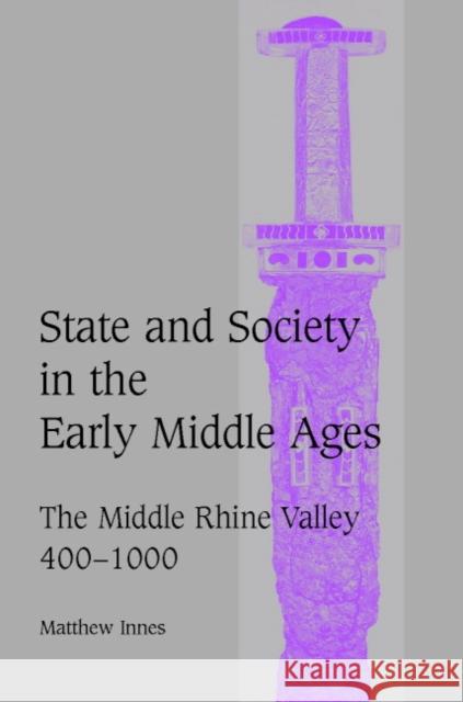 State and Society in the Early Middle Ages: The Middle Rhine Valley, 400 1000 Innes, Matthew 9780521594554 Cambridge University Press - książka