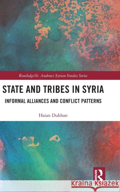 State and Tribes in Syria: Informal Alliances and Conflict Patterns Haian Dukhan 9781138494831 Routledge - książka