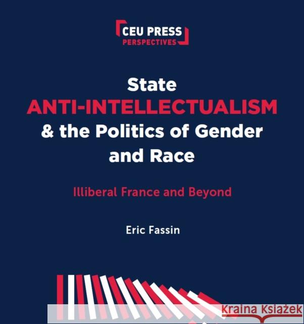 State Anti-Intellectualism and the Politics of Gender and Race: Illiberal France and Beyond Eric (Professor of Sociology, Universite Paris 8 Vincennes â€“ Saint-Denis) Fassin 9789633866672 Central European University Press - książka