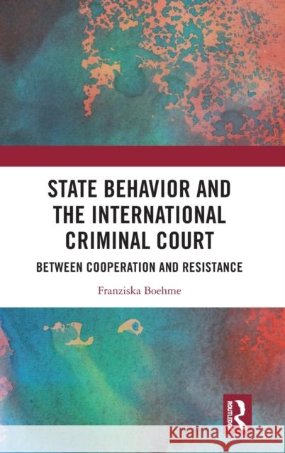 State Behavior and the International Criminal Court: Between Cooperation and Resistance Franziska Boehme 9781032019192 Routledge - książka