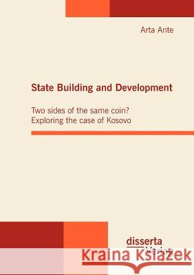 State Building and Development: Two sides of the same coin? Exploring the case of Kosovo Ante, Arta 9783942109222 disserta - książka