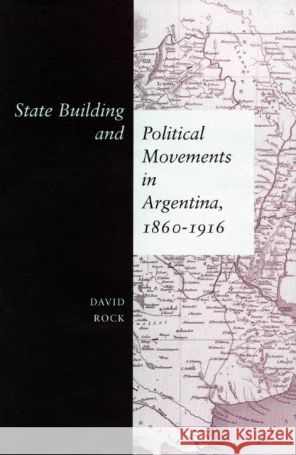 State Building and Political Movements in Argentina, 1860-1916 David Rock David Rock 9780804744669 Stanford University Press - książka