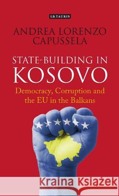 State-Building in Kosovo: Democracy, Corruption and the Eu in the Balkans Capussela, Andrea Lorenzo 9781780769158 I B TAURIS - książka