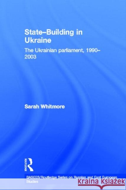 State Building in Ukraine : The Ukrainian parliament, 1990-2003 Sarah Whitmore 9780415651929 Routledge - książka