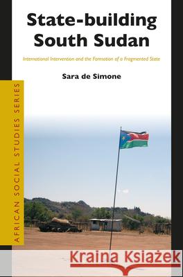 State-Building South Sudan: International Intervention and the Formation of a Fragmented State Sara d 9789004511897 Brill - książka