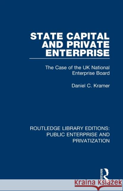 State Capital and Private Enterprise: The Case of the UK National Enterprise Board Daniel C. Kramer 9780367173661 Routledge - książka