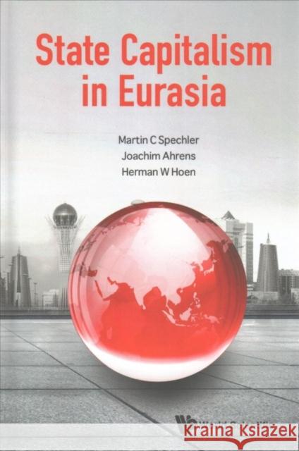 State Capitalism in Eurasia Martin C. Spechler Joachim Ahrens Herman W. Hoen 9789813149373 World Scientific Publishing Company - książka