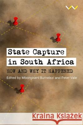 State Capture in South Africa: How and Why It Happened Mbongiseni Buthelezi Peter Vale 9781776148325 Wits University Press - książka