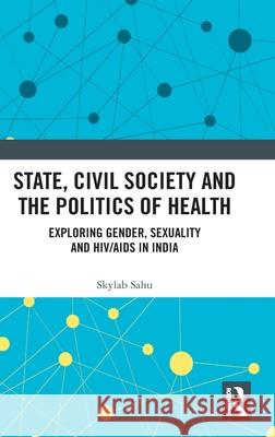 State, Civil Society and the Politics of Health: Exploring Gender, Sexuality and HIV/AIDS in India Skylab Sahu 9781032670898 Routledge Chapman & Hall - książka