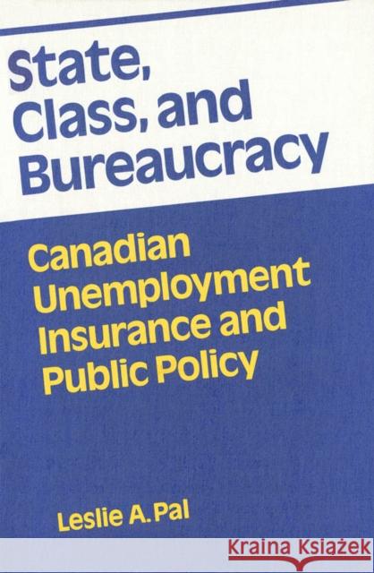 State, Class, and Bureaucracy: Canadian Unemployment Insurance and Public Policy Leslie A. Pal 9780773506237 McGill-Queen's University Press - książka