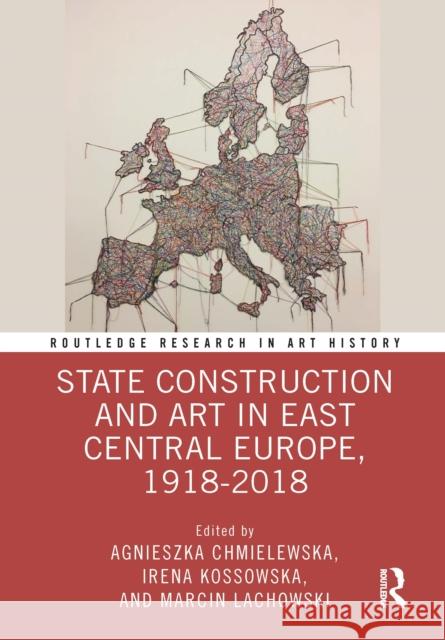 State Construction and Art in East Central Europe, 1918-2018 Agnieszka Chmielewska Irena Kossowska Marcin Lachowski 9781032209005 Routledge - książka