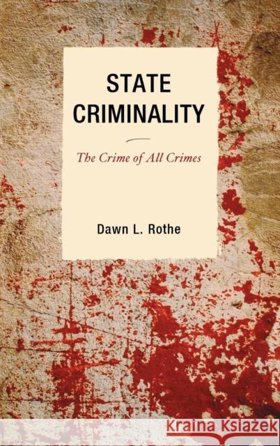 State Criminality: The Crime of All Crimes Rothe, Dawn L. 9780739126714 Lexington Books - książka