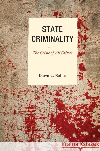 State Criminality: The Crime of All Crimes Rothe, Dawn L. 9780739126721 Lexington Books - książka