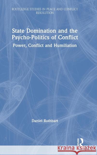 State Domination and the Psycho-Politics of Conflict: Power, Conflict and Humiliation Daniel Rothbart 9781138362789 Routledge - książka